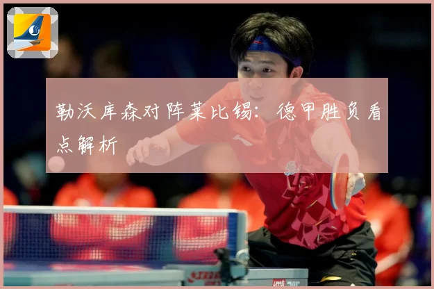 勒沃库森对阵莱比锡：德甲胜负看点解析