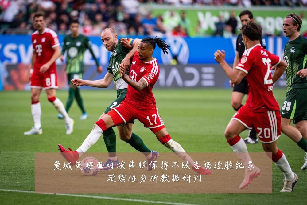 曼城英超面对埃弗顿保持不败客场连胜纪录延续性分析数据研判