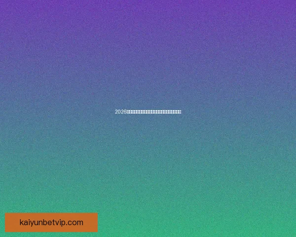 2026世界杯全新格局解析各大强队夺冠前景与赛程展望 2026世界杯全新格局解析各大强队夺冠前景与赛程展望